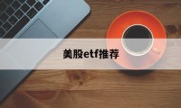 美股etf推荐(美股etf有哪些)