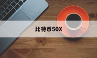 比特币50X(比特币5000多少人民币)