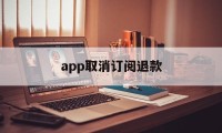 app取消订阅退款(app订阅退款绝对成功的理由)