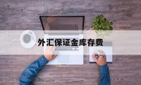 外汇保证金库存费(外汇保证金交易里保证金是什么意思)