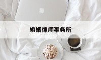 婚姻律师事务所(离婚律师咨询免费24小时在线)