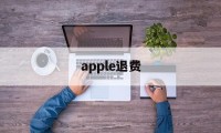 apple退费(苹果退费申请在哪里)