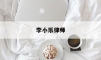 李小乐律师(李小乐律师明朗律师事务所)