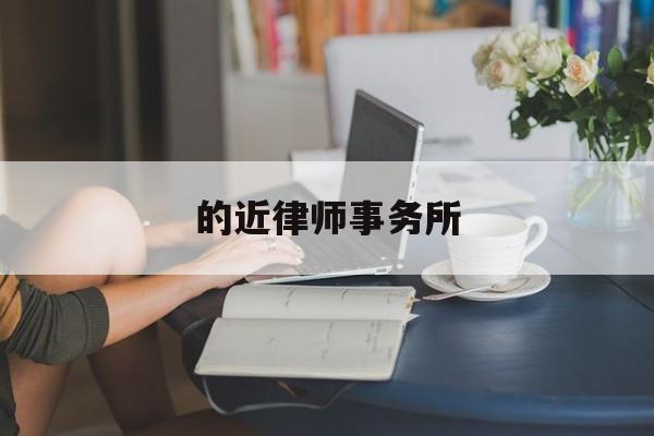 的近律师事务所(的近律师事务所电话)