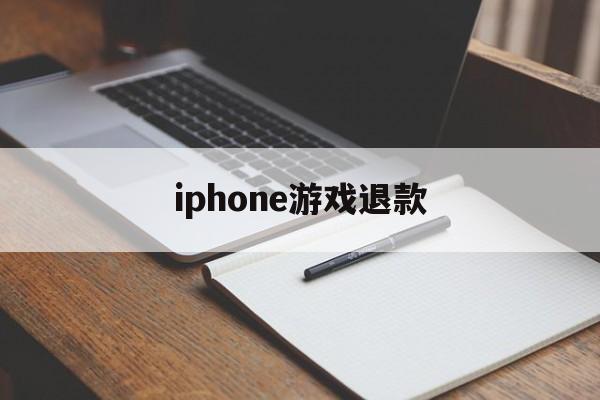 iphone游戏退款(iPhone游戏退款后还能玩吗)