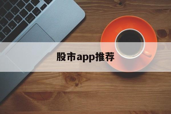 股市app推荐(股市app是干嘛的)